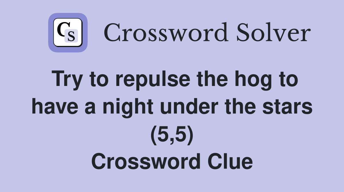 Try to repulse the hog to have a night under the stars (5,5) Crossword Clue