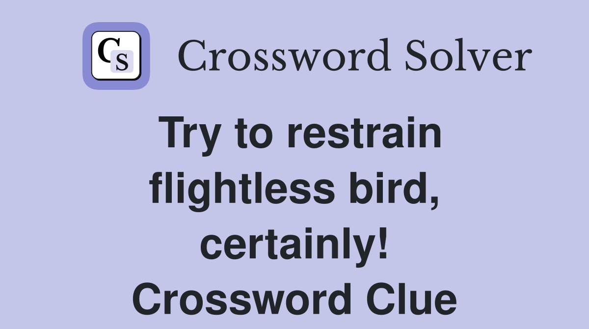 Try to restrain flightless bird, certainly! Crossword Clue