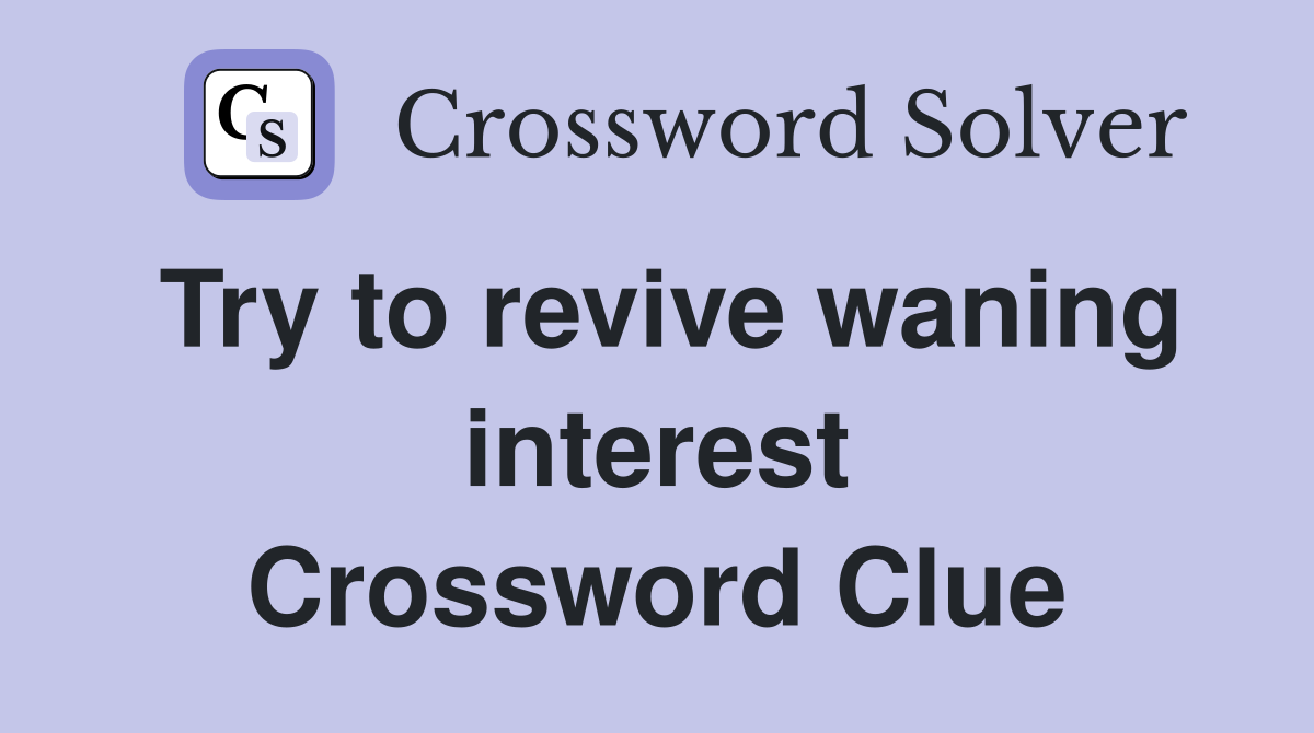 Try to revive waning interest Crossword Clue