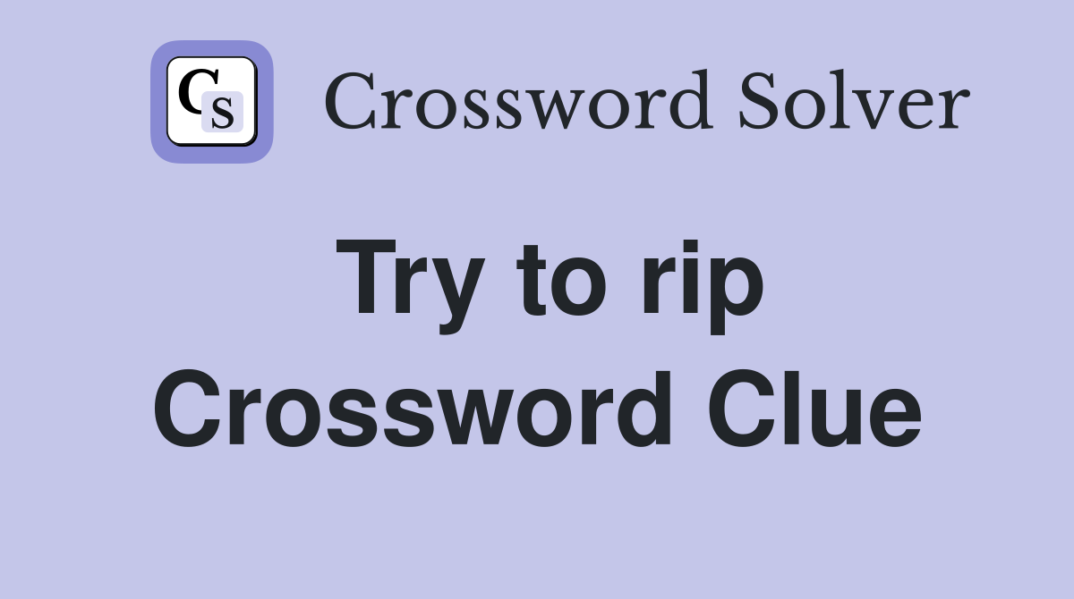 Try to rip Crossword Clue