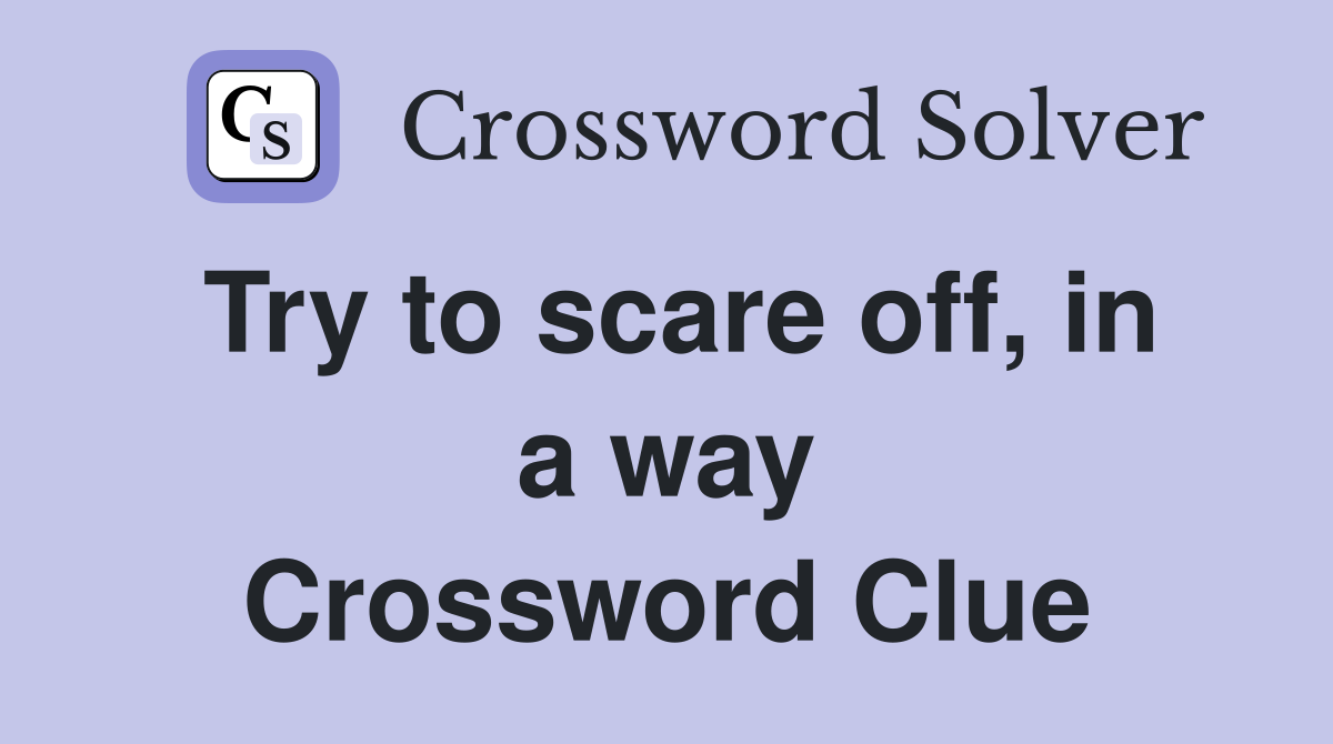 Try to scare off, in a way Crossword Clue