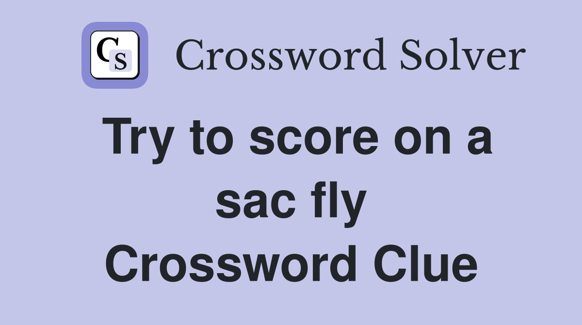 Try to score on a sac fly Crossword Clue