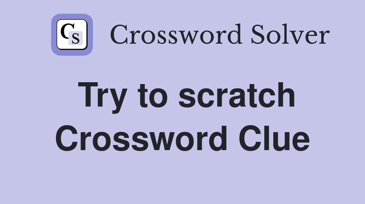 Try to scratch Crossword Clue