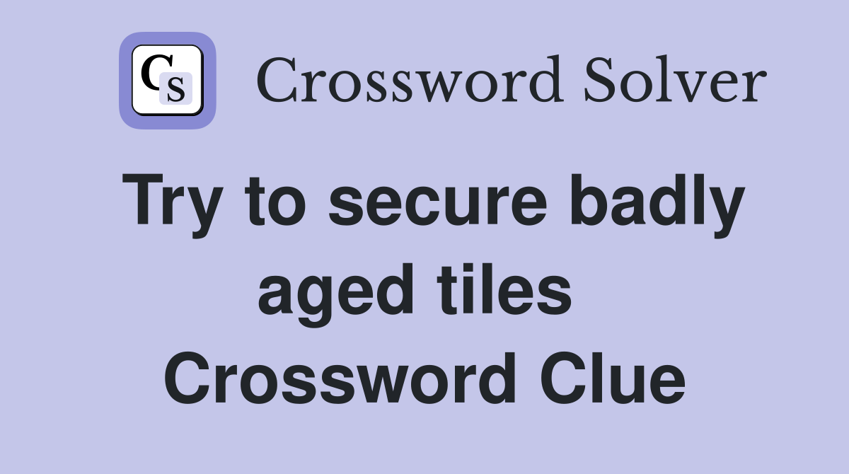 Try to secure badly aged tiles  Crossword Clue