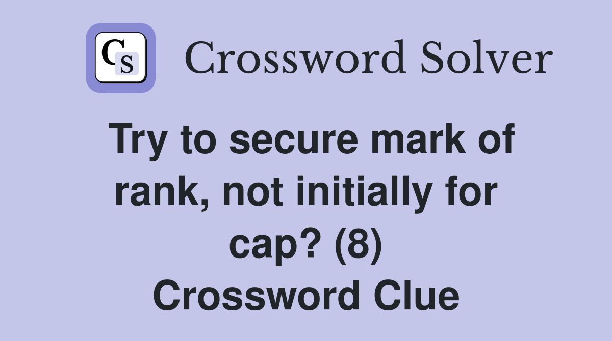 Try to secure mark of rank, not initially for cap? (8) Crossword Clue
