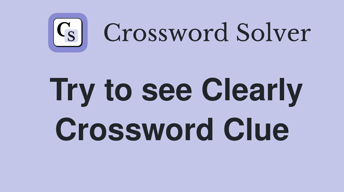 Try to see Clearly Crossword Clue