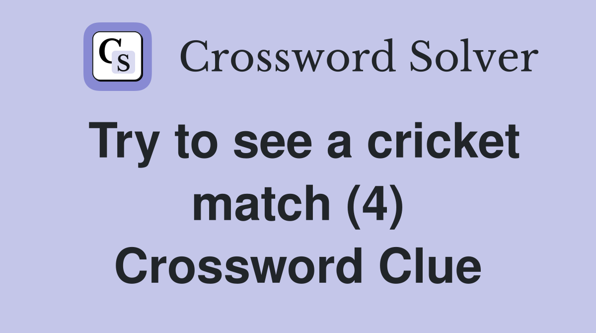 Try to see a cricket match (4) Crossword Clue