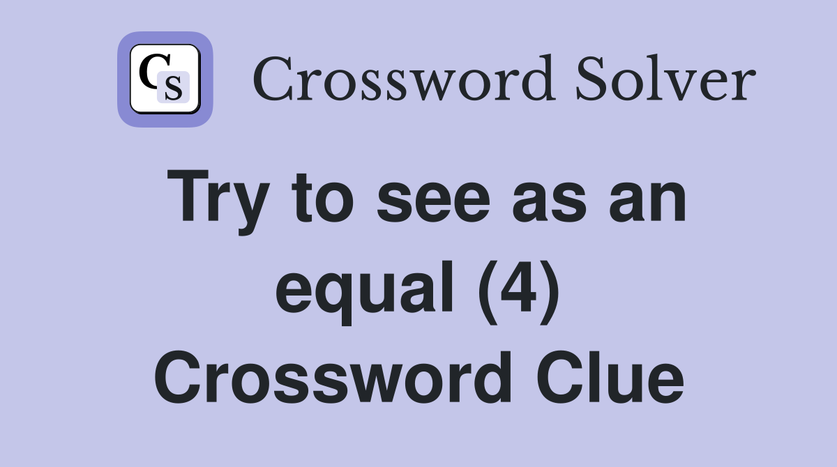 Try to see as an equal (4) Crossword Clue