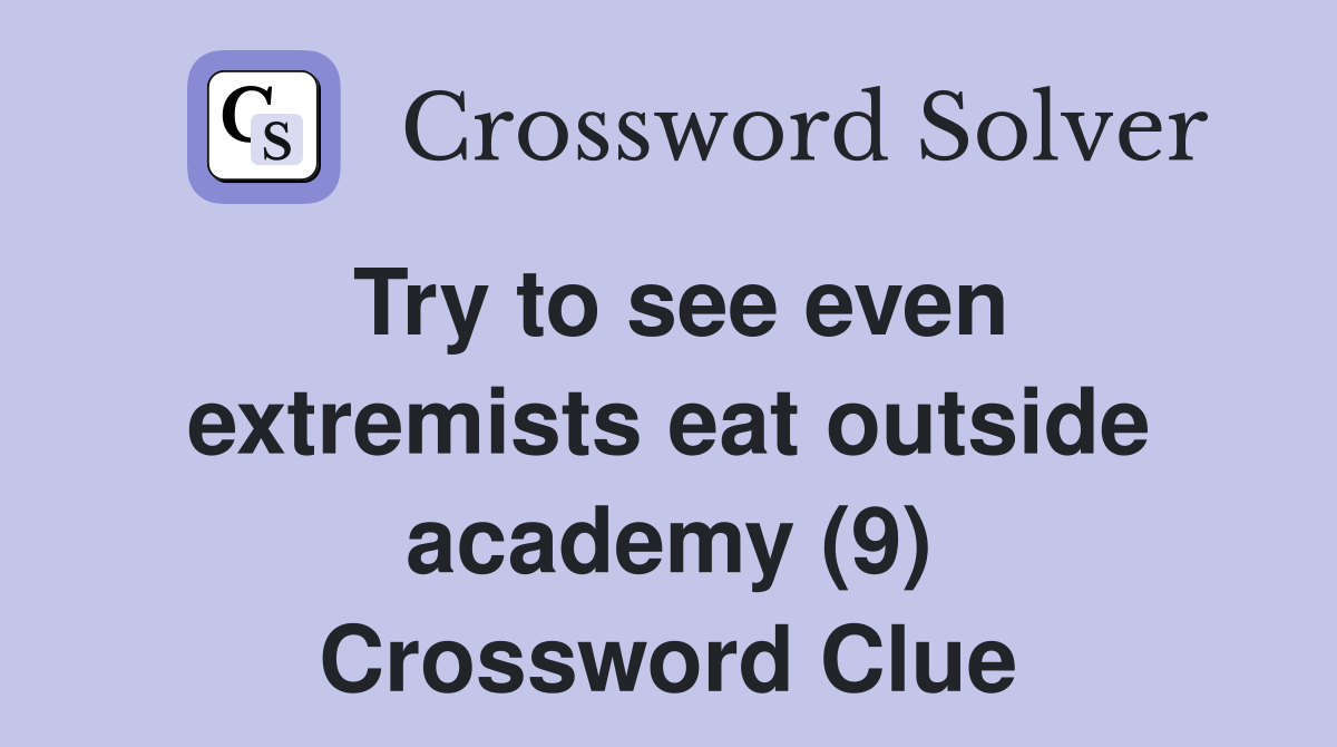 Try to see even extremists eat outside academy (9) Crossword Clue