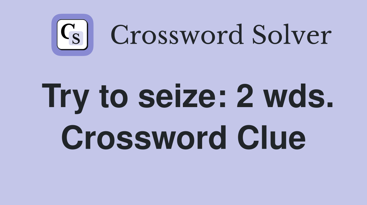 Try to seize: 2 wds. Crossword Clue