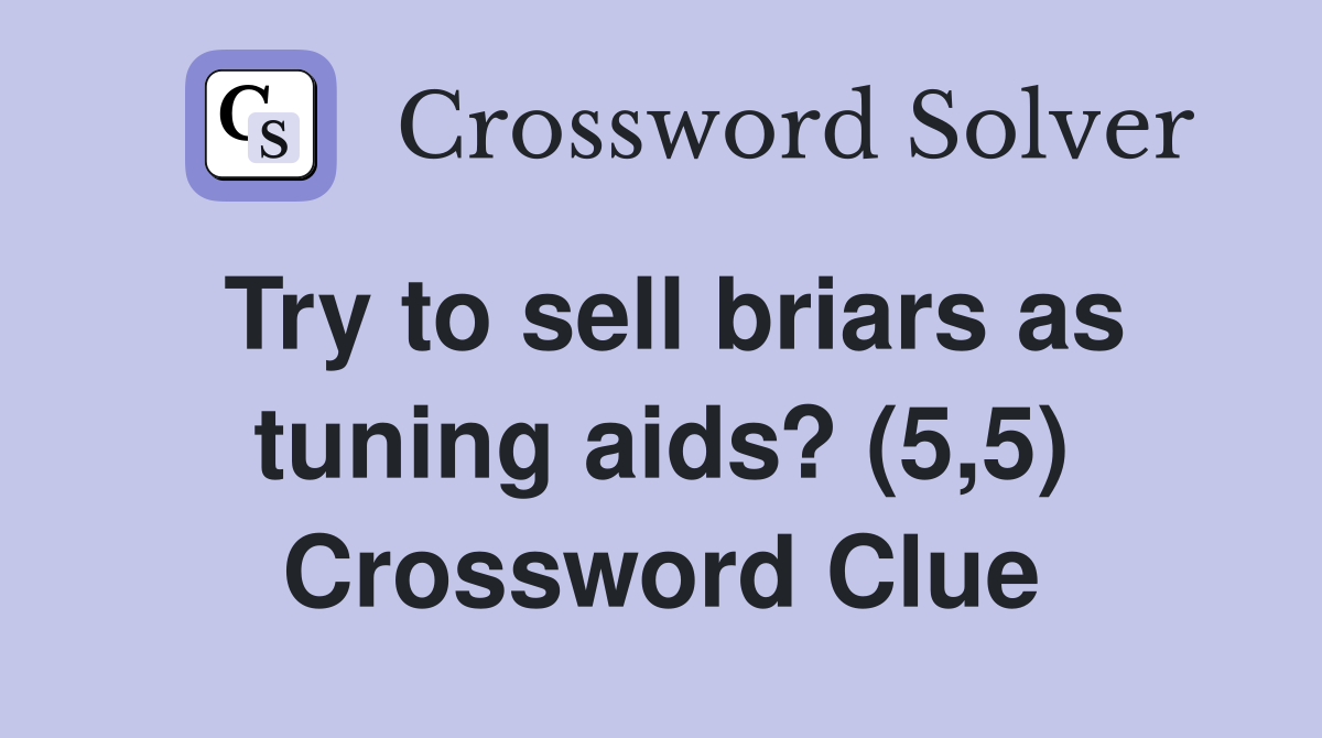 Try to sell briars as tuning aids? (5,5) Crossword Clue
