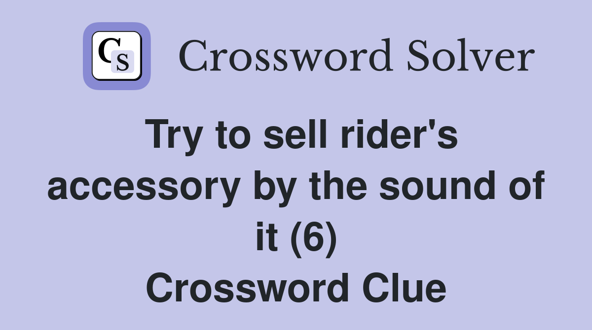 Try to sell rider's accessory by the sound of it (6) Crossword Clue