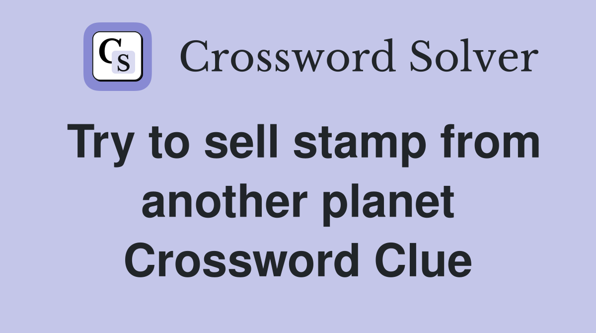 Try to sell stamp from another planet Crossword Clue