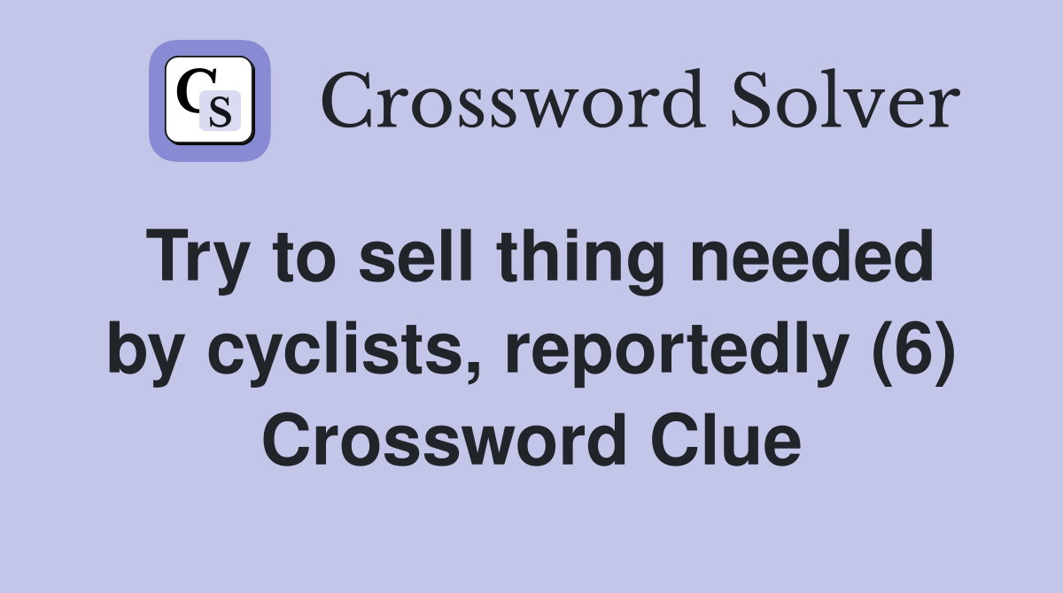 Try to sell thing needed by cyclists, reportedly (6) Crossword Clue
