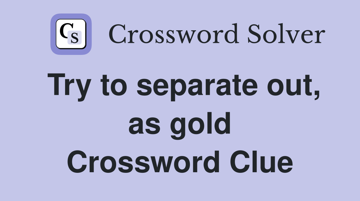 Try to separate out, as gold Crossword Clue