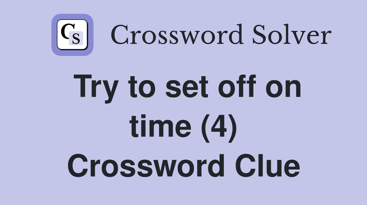 Try to set off on time (4) Crossword Clue