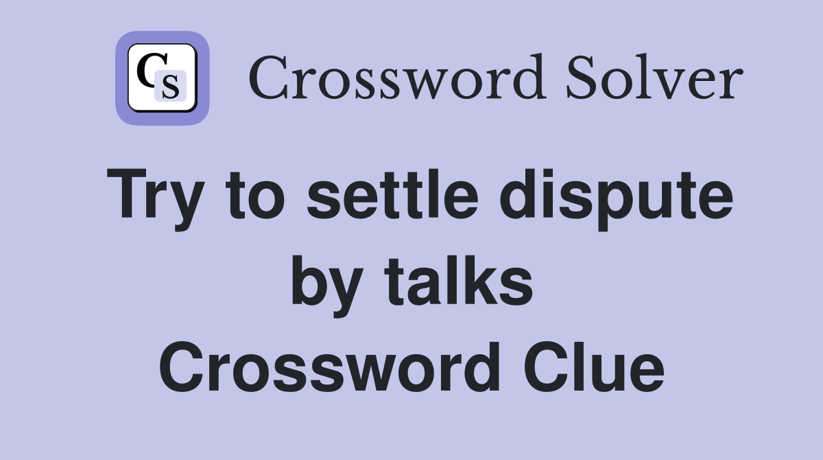 Try to settle dispute by talks Crossword Clue