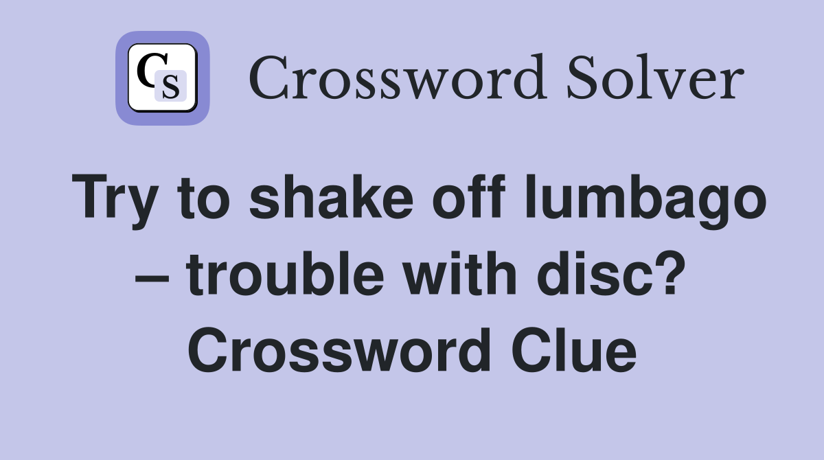 Try to shake off lumbago – trouble with disc? Crossword Clue