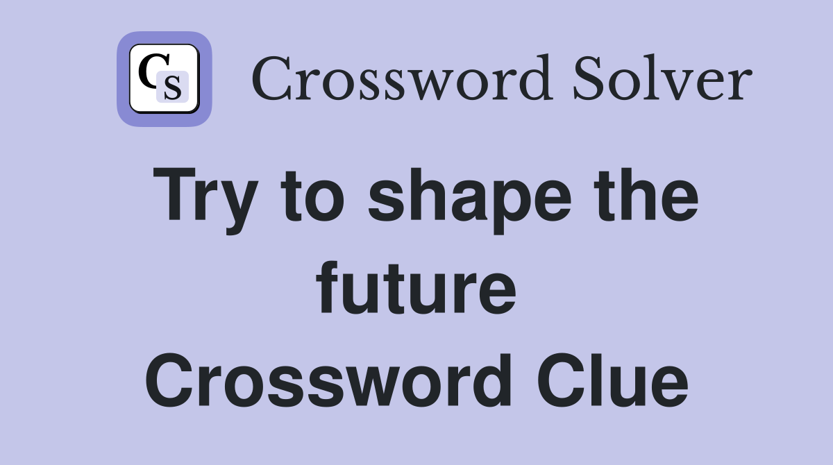 Try to shape the future Crossword Clue
