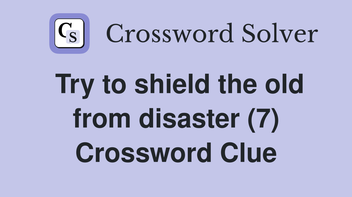 Try to shield the old from disaster (7) Crossword Clue