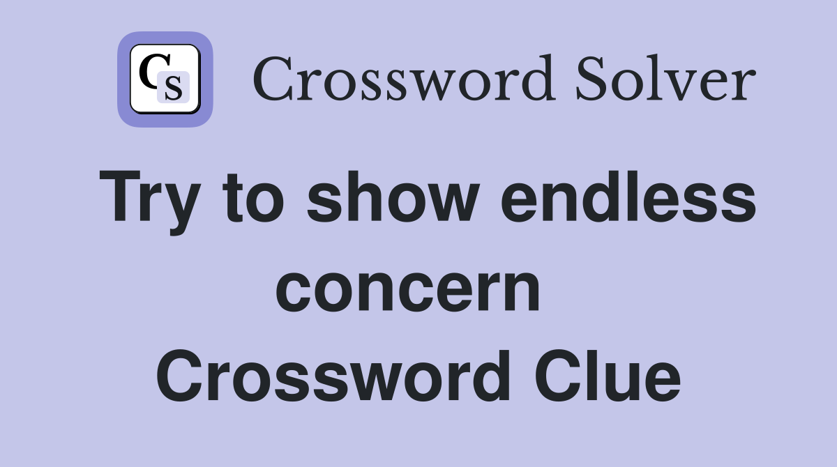 Try to show endless concern  Crossword Clue