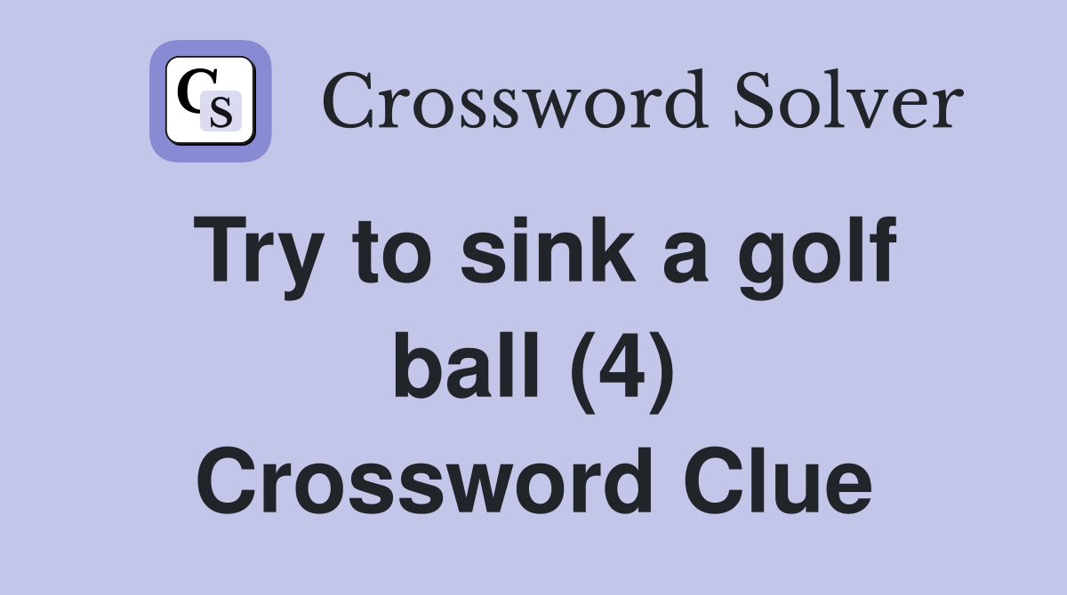 Try to sink a golf ball (4) Crossword Clue