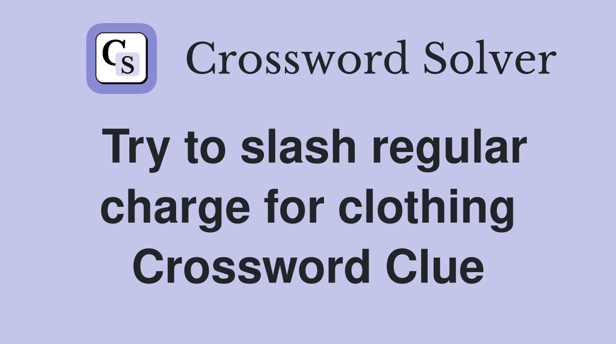 Try to slash regular charge for clothing Crossword Clue