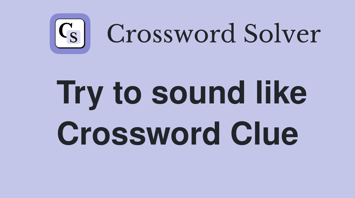 Try to sound like Crossword Clue