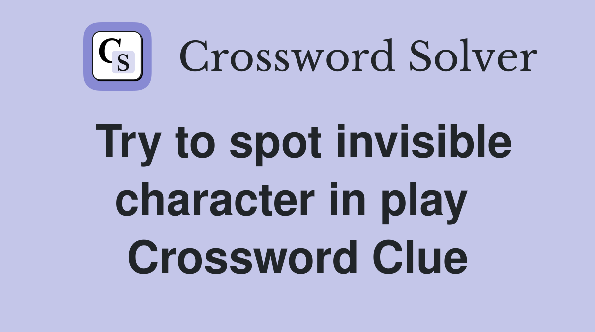 Try to spot invisible character in play  Crossword Clue