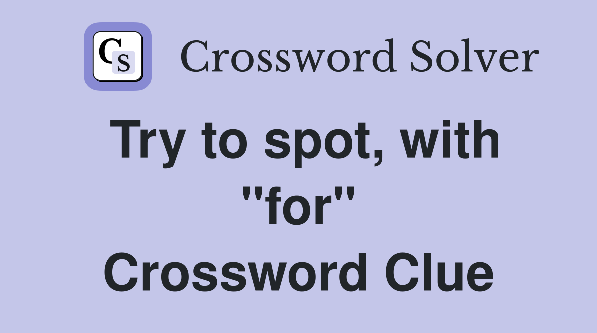 Try to spot, with "for" Crossword Clue