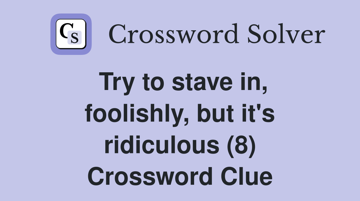 Try to stave in, foolishly, but it's ridiculous (8) Crossword Clue