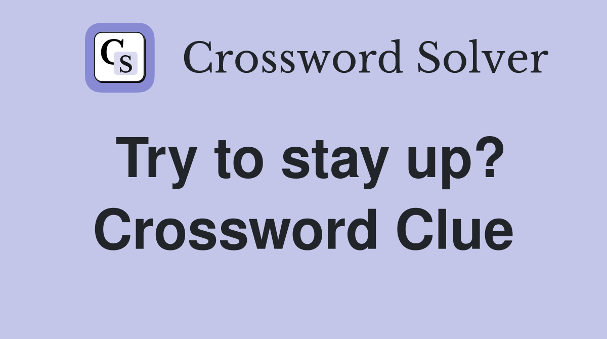 Try to stay up? Crossword Clue