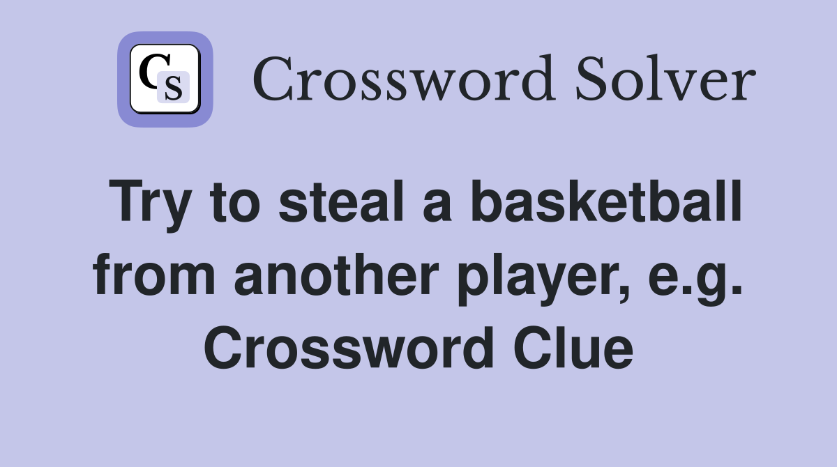 Try to steal a basketball from another player, e.g. Crossword Clue