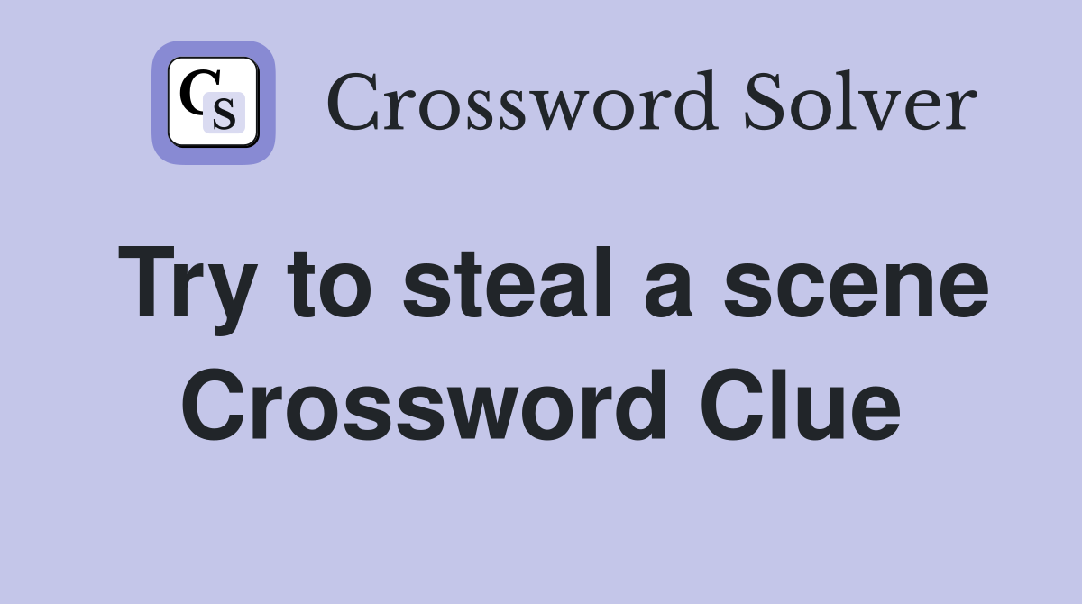 Try to steal a scene Crossword Clue