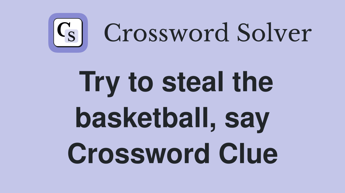 Try to steal the basketball, say Crossword Clue
