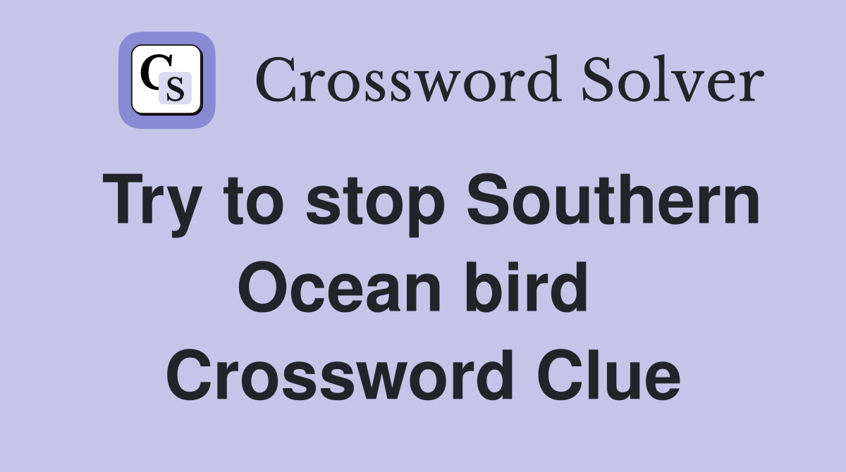 Try to stop Southern Ocean bird  Crossword Clue