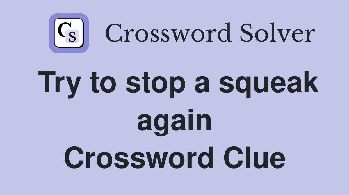 Try to stop a squeak again Crossword Clue