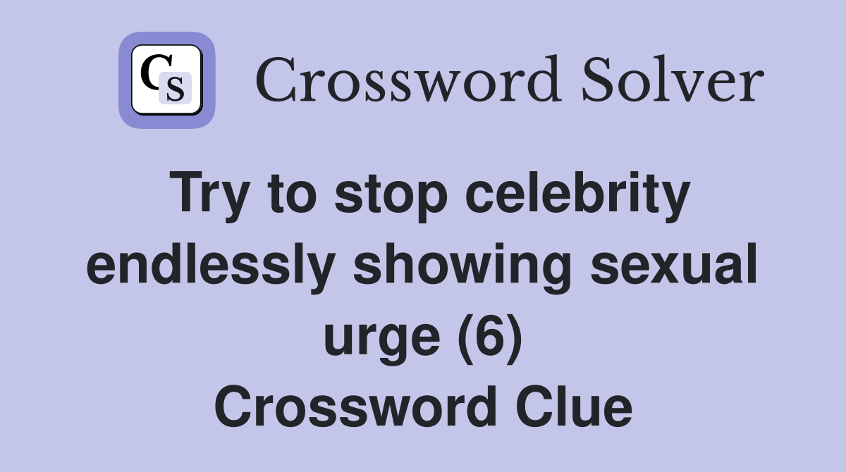 Try to stop celebrity endlessly showing sexual urge (6) Crossword Clue