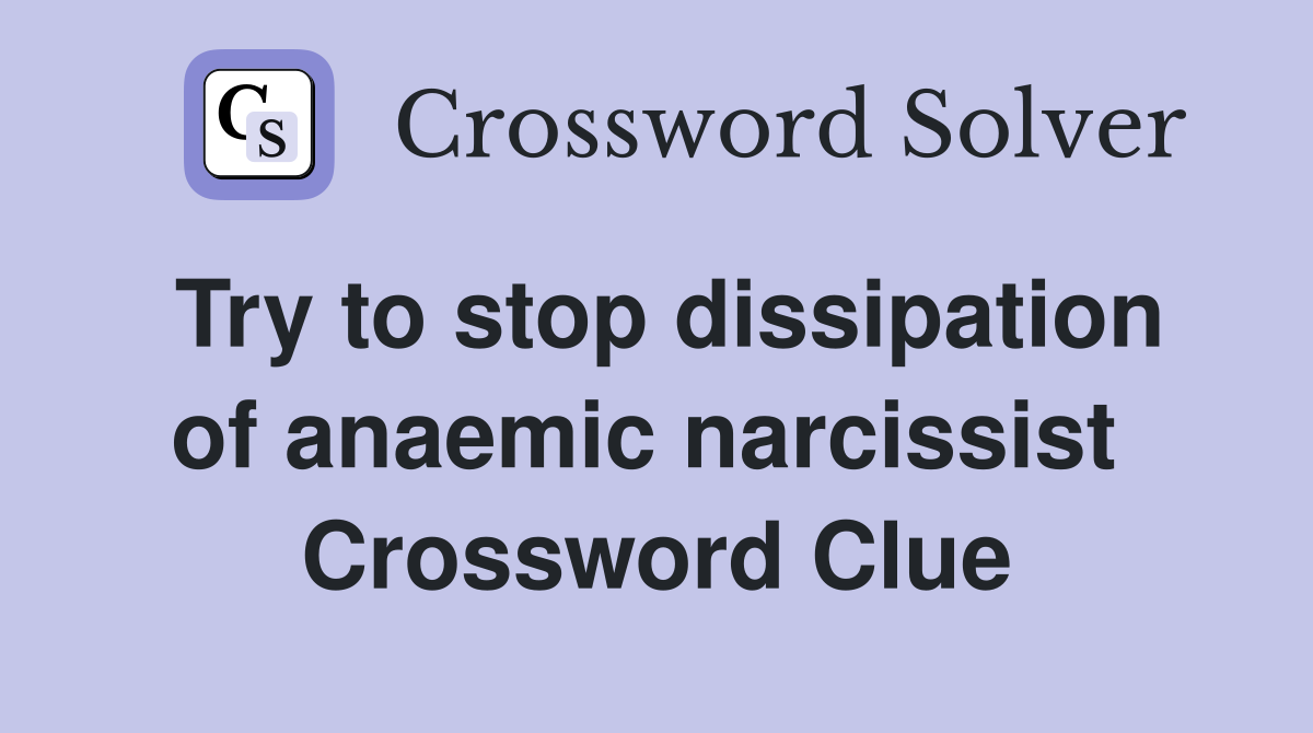 Try to stop dissipation of anaemic narcissist  Crossword Clue
