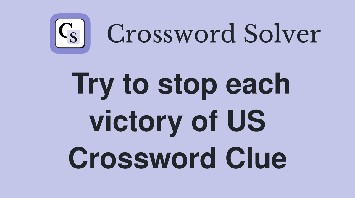 Try to stop each victory of US Crossword Clue