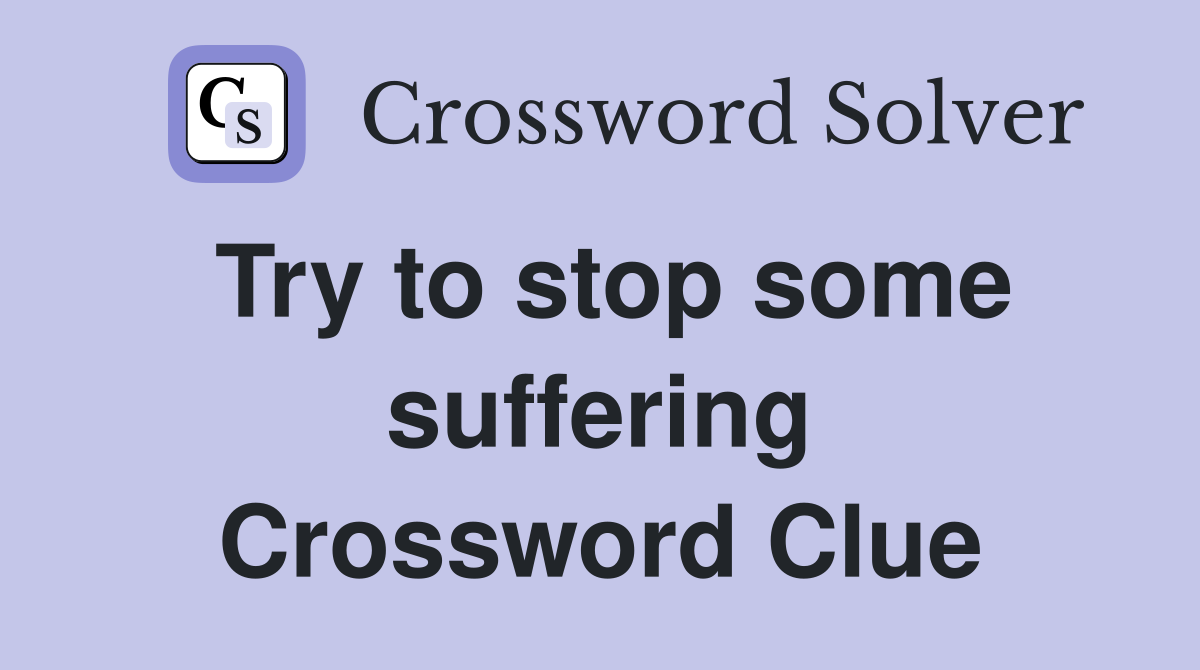 Try to stop some suffering Crossword Clue