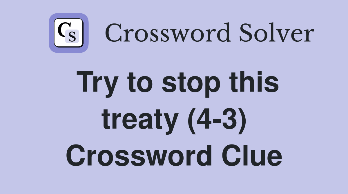 Try to stop this treaty (4-3) Crossword Clue