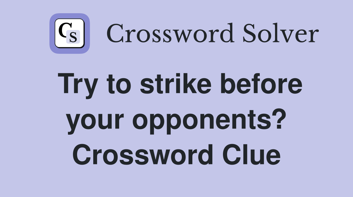 Try to strike before your opponents? Crossword Clue