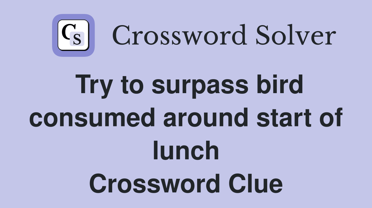 Try to surpass bird consumed around start of lunch Crossword Clue