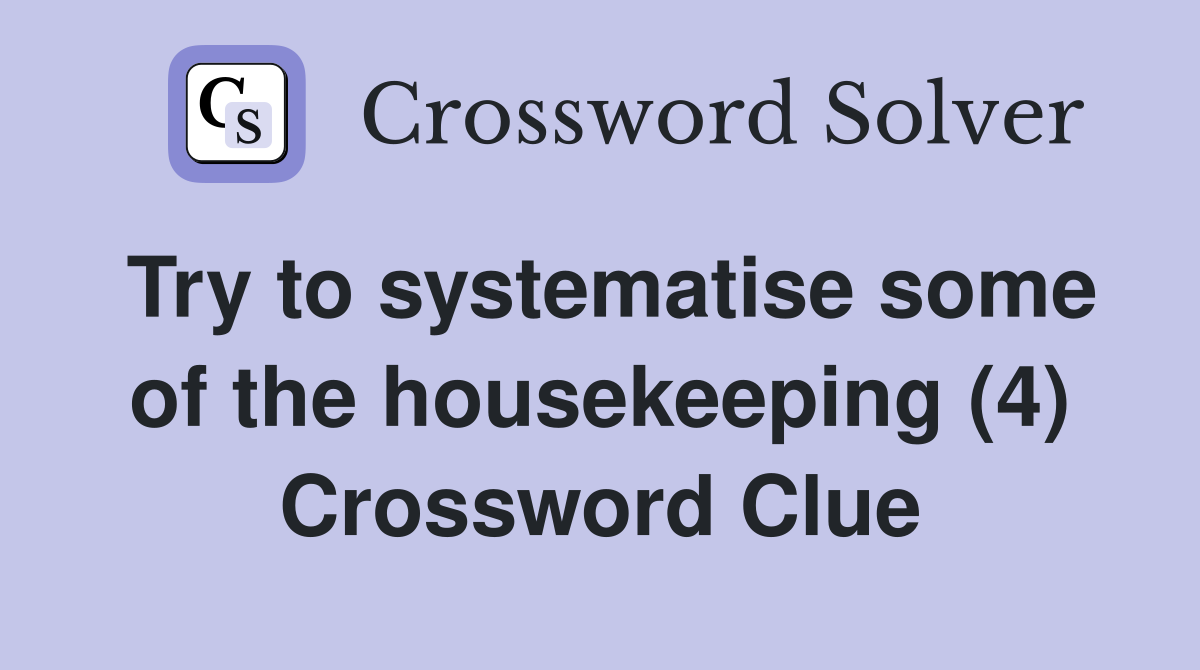 Try to systematise some of the housekeeping (4) Crossword Clue