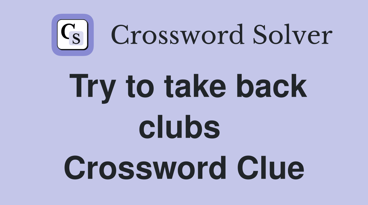 Try to take back clubs  Crossword Clue