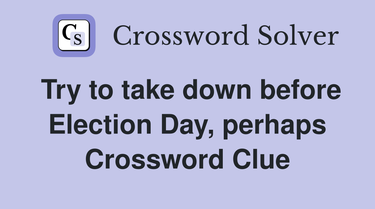 Try to take down before Election Day, perhaps Crossword Clue