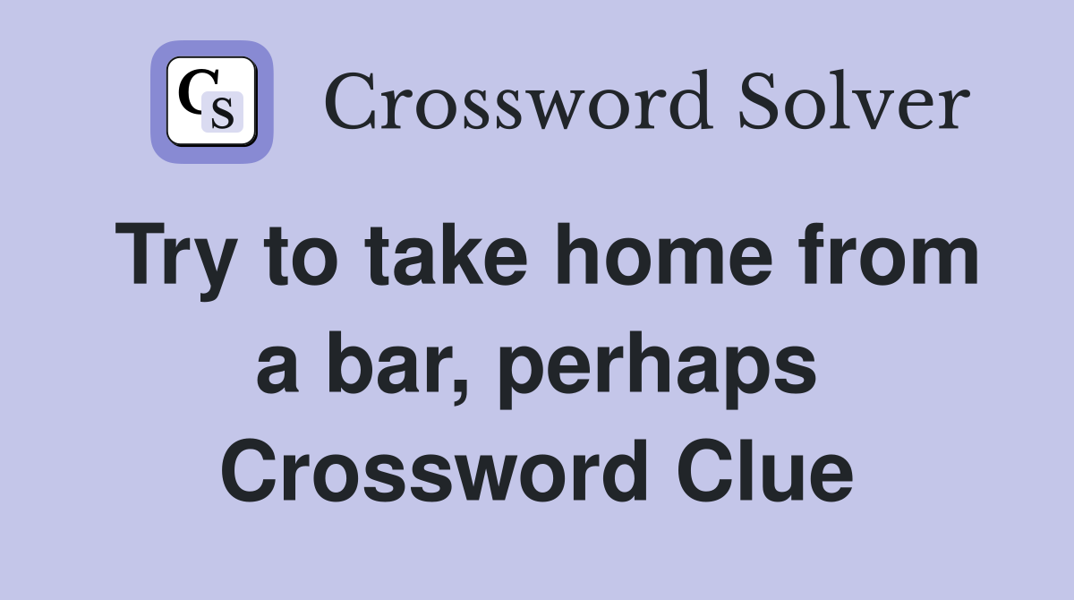 Try to take home from a bar, perhaps Crossword Clue