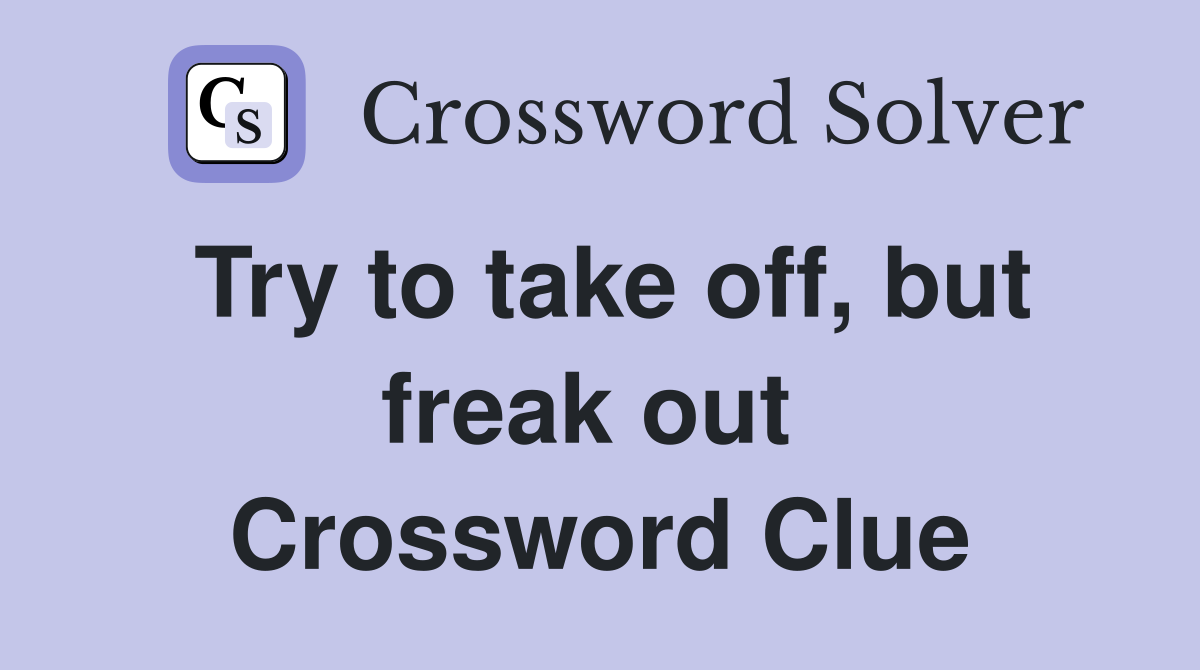 Try to take off, but freak out  Crossword Clue