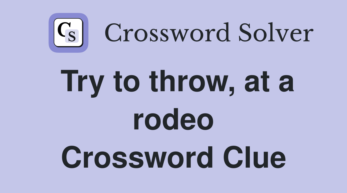 Try to throw, at a rodeo Crossword Clue